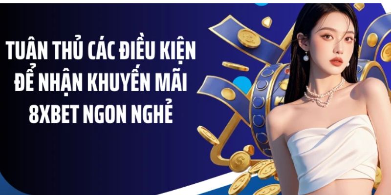 Khuyến Mãi 8XBET - Cơ Hội Không Thể Bỏ Lỡ Cho Mọi Người Chơi 1 Điều kiện người chơi cần đáp ứng để nhận khuyến mãi 8XBET