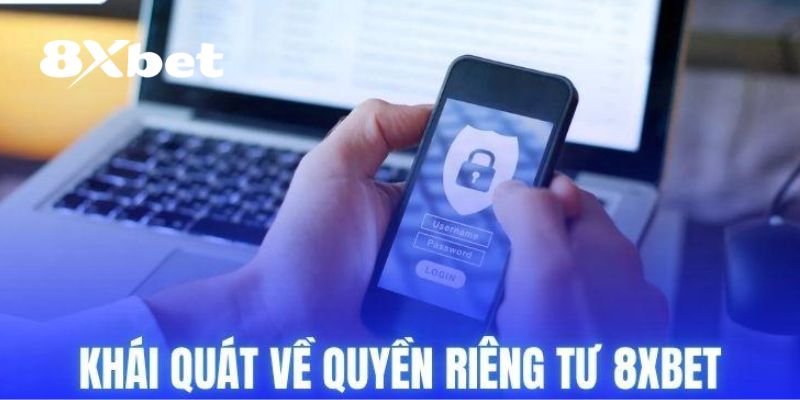 Quyền Riêng Tư 8XBET - Một Số Thông Tin Hội Viên Cần Biết 1 Giới thiệu qua về quyền riêng tư 8XBET
