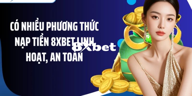 Hướng dẫn chi tiết cách nạp tiền 8XBET chuẩn xác 