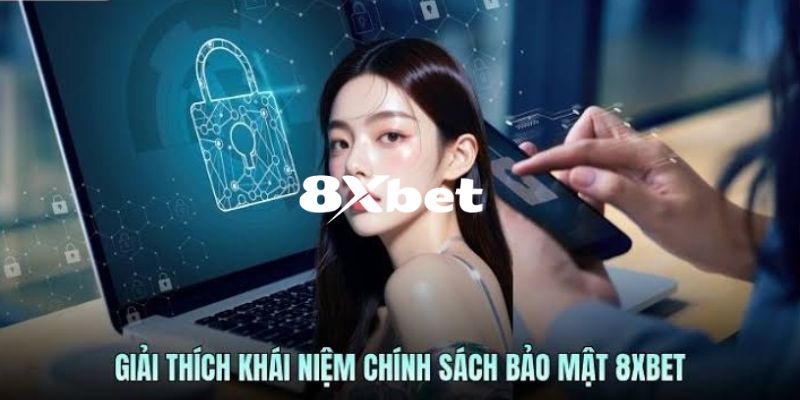 Chính Sách Bảo Mật 8XBET - Nền Tảng Tạo Dựng Lên Niềm Tin 1 Khái quát qua về chính sách bảo mật 8XBET