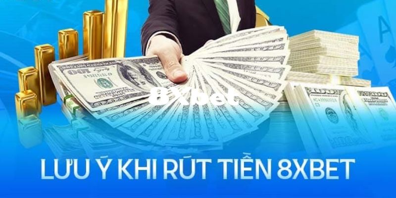 Lưu ý quan trọng bạn cần biết khi thực hiện rút tiền 8XBET