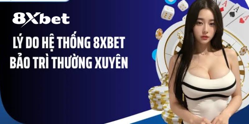 8XBET Bảo Trì – Thông Báo Quy Trình Và Những Điều Cần Biết 2 Lý do 8XBET bảo trì