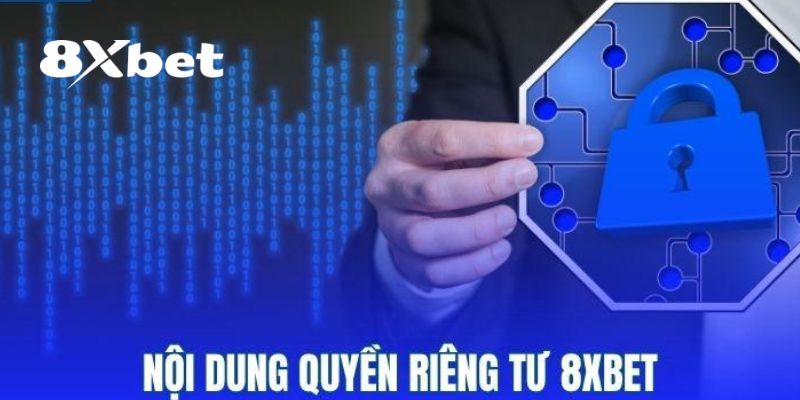 Quyền Riêng Tư 8XBET - Một Số Thông Tin Hội Viên Cần Biết 2 Những nội dung quan trọng trong chính sách quyền riêng tư 8XBET